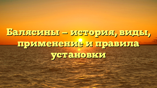 Балясины — история, виды, применение и правила установки