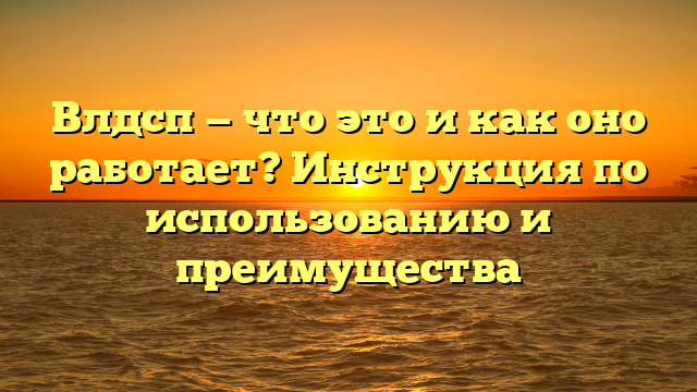 Влдсп — что это и как оно работает? Инструкция по использованию и преимущества